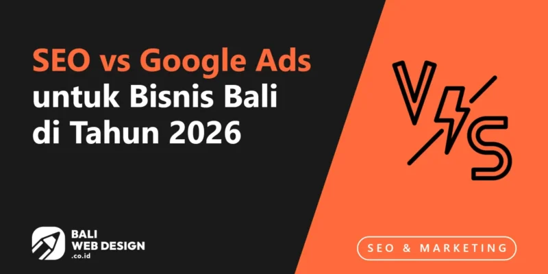 SEO vs Google Ads untuk Bisnis Bali 2026: Mana yang Lebih Efektif?
