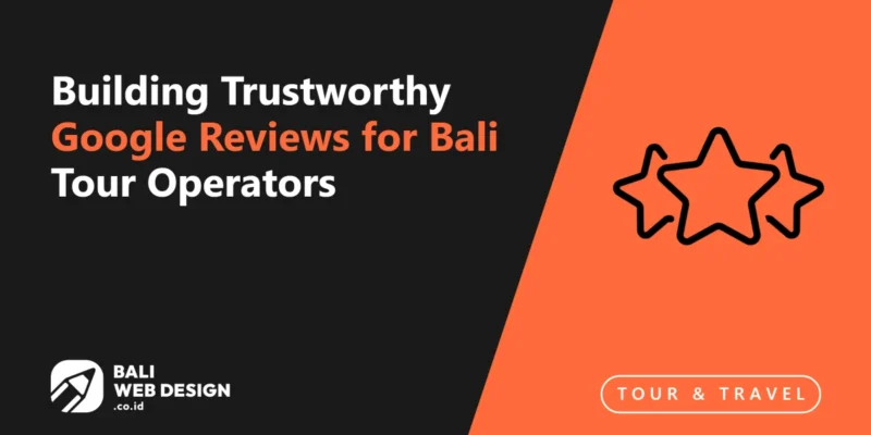 Building Trustworthy Google Reviews for Bali Tour Operators