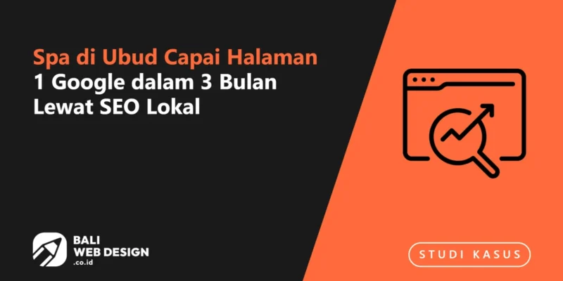 Studi Kasus: Spa di Ubud Capai Halaman 1 Google dalam 3 Bulan Lewat SEO Lokal