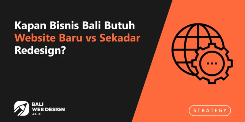 Kapan Bisnis Bali Butuh Website Baru vs Sekadar Redesign?