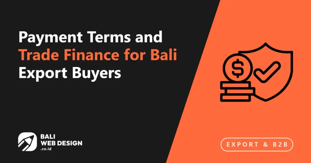 Payment Terms and Trade Finance for Bali Export Buyers: What to Offer and What to Avoid payment-terms-and-trade-finance-for-bali-export-buyers