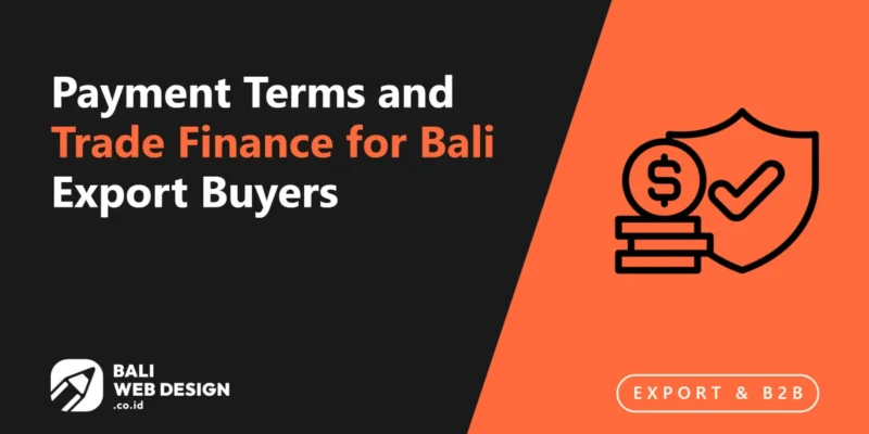 Payment Terms and Trade Finance for Bali Export Buyers: What to Offer and What to Avoid